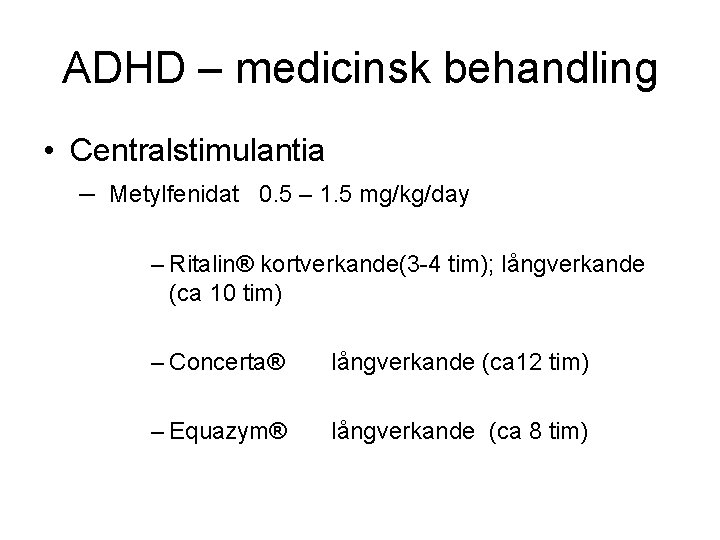 ADHD – medicinsk behandling • Centralstimulantia – Metylfenidat 0. 5 – 1. 5 mg/kg/day