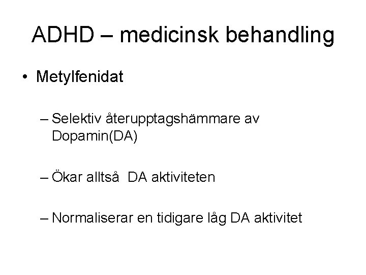 ADHD – medicinsk behandling • Metylfenidat – Selektiv återupptagshämmare av Dopamin(DA) – Ökar alltså
