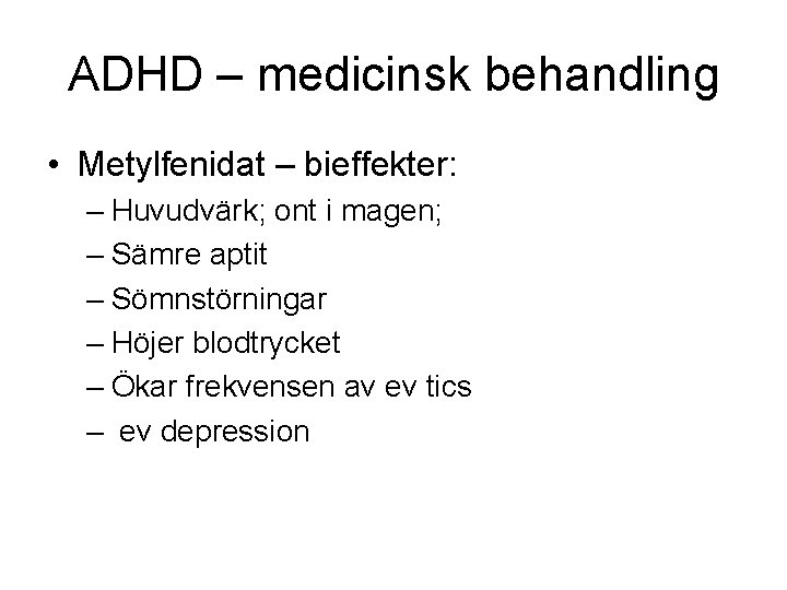 ADHD – medicinsk behandling • Metylfenidat – bieffekter: – Huvudvärk; ont i magen; –