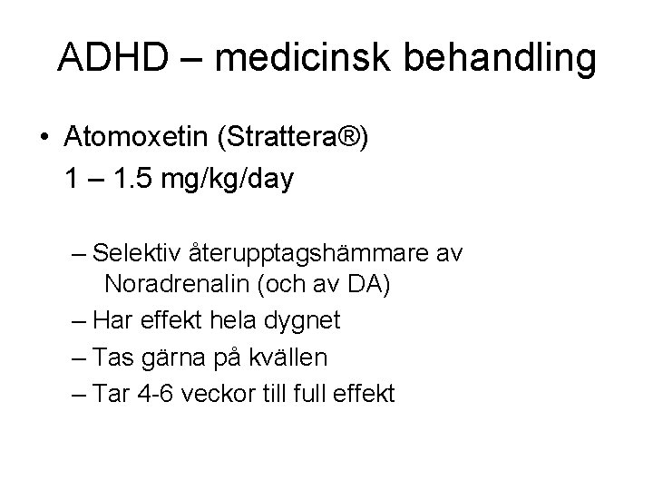 ADHD – medicinsk behandling • Atomoxetin (Strattera®) 1 – 1. 5 mg/kg/day – Selektiv