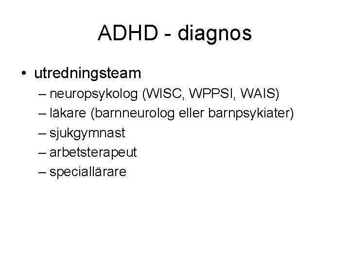 ADHD - diagnos • utredningsteam – neuropsykolog (WISC, WPPSI, WAIS) – läkare (barnneurolog eller