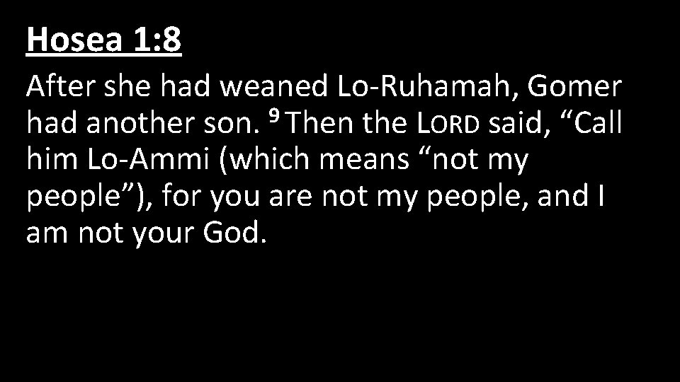 Hosea 1: 8 After she had weaned Lo-Ruhamah, Gomer had another son. 9 Then