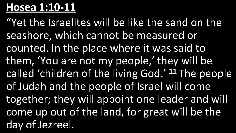 Hosea 1: 10 -11 “Yet the Israelites will be like the sand on the