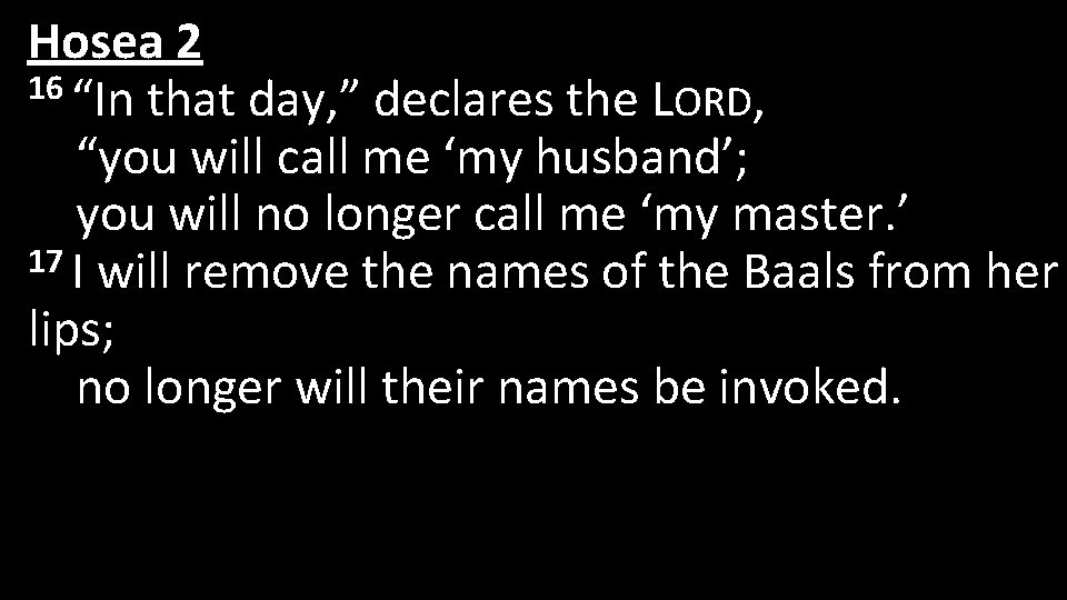 Hosea 2 16 “In that day, ” declares the LORD, “you will call me