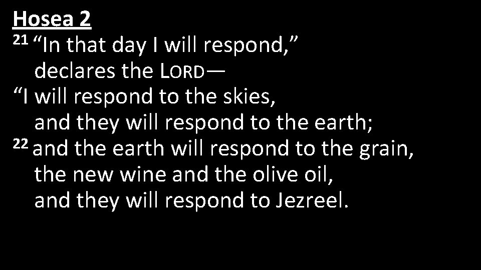 Hosea 2 21 “In that day I will respond, ” declares the LORD— “I