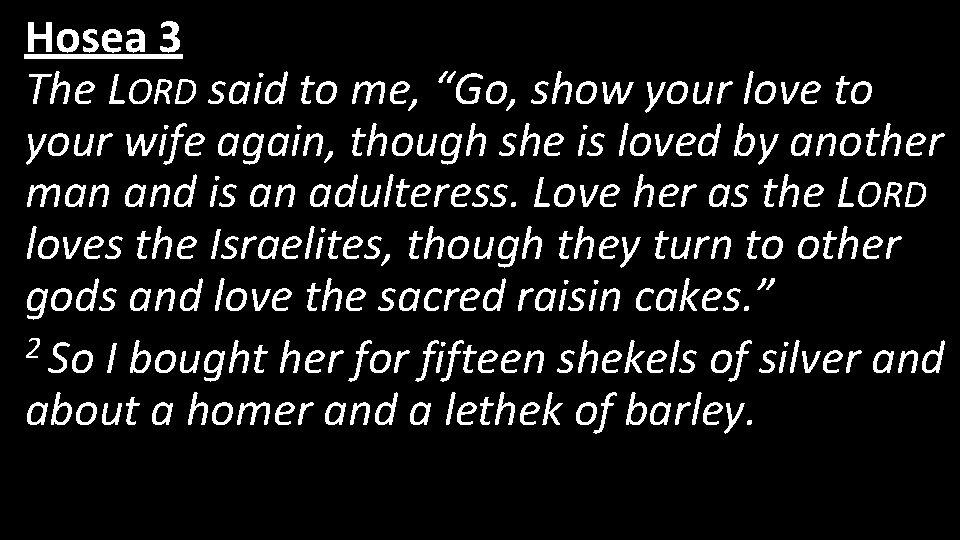 Hosea 3 The LORD said to me, “Go, show your love to your wife