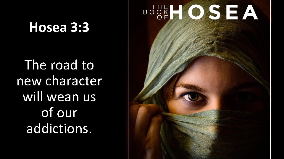 Hosea 3: 3 The road to new character will wean us of our addictions.