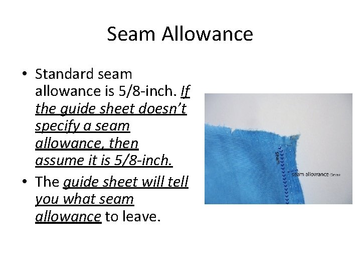 Seam Allowance • Standard seam allowance is 5/8 -inch. If the guide sheet doesn’t