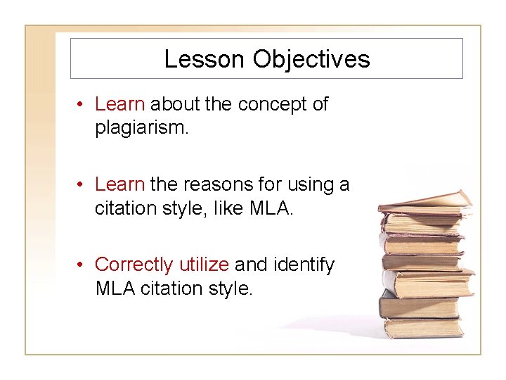 Lesson Objectives • Learn about the concept of plagiarism. • Learn the reasons for