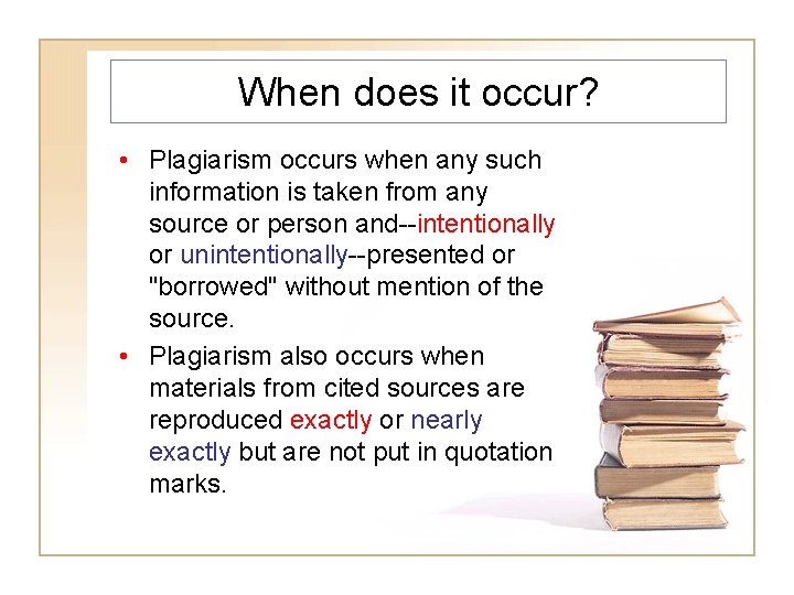 When does it occur? • Plagiarism occurs when any such information is taken from