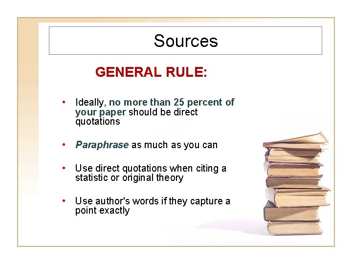 Sources GENERAL RULE: • Ideally, no more than 25 percent of your paper should