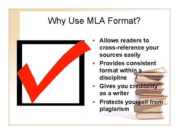 Why Use MLA Format? • Allows readers to cross-reference your sources easily • Provides