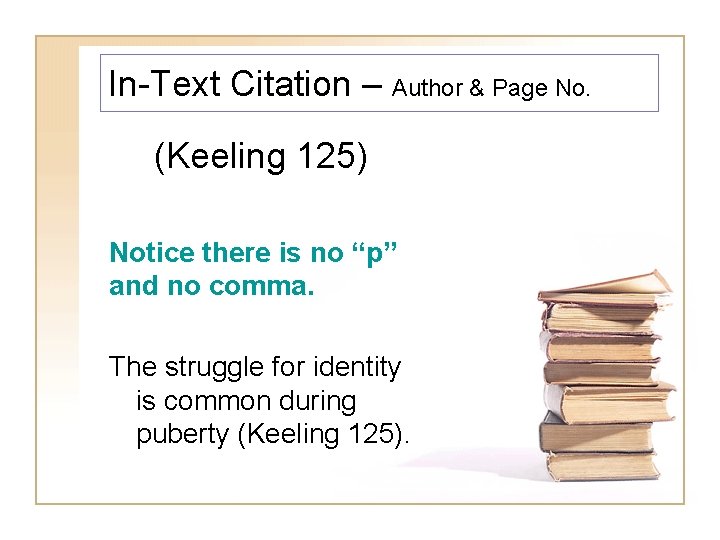 In-Text Citation – Author & Page No. (Keeling 125) Notice there is no “p”
