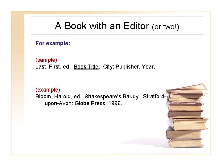 A Book with an Editor (or two!) For example: (sample) Last, First, ed. Book