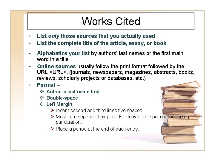Works Cited • • List only those sources that you actually used List the