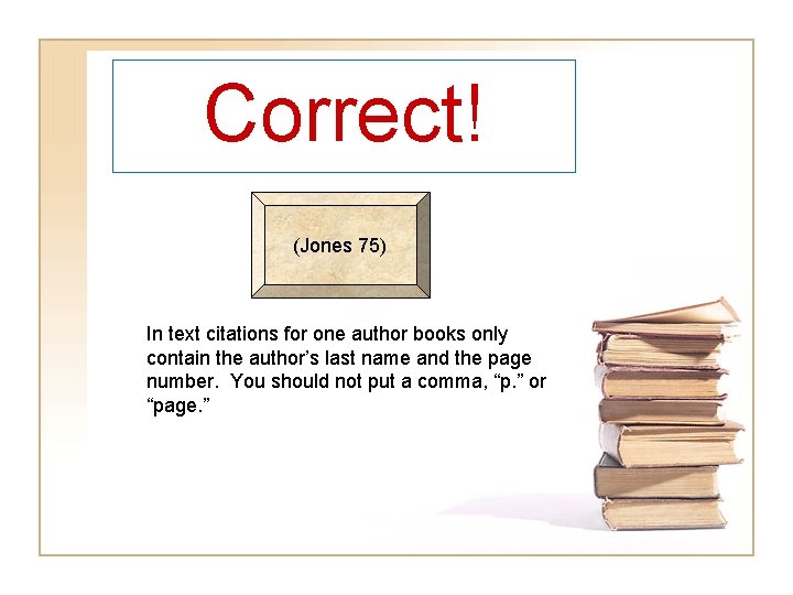Correct! (Jones 75) In text citations for one author books only contain the author’s