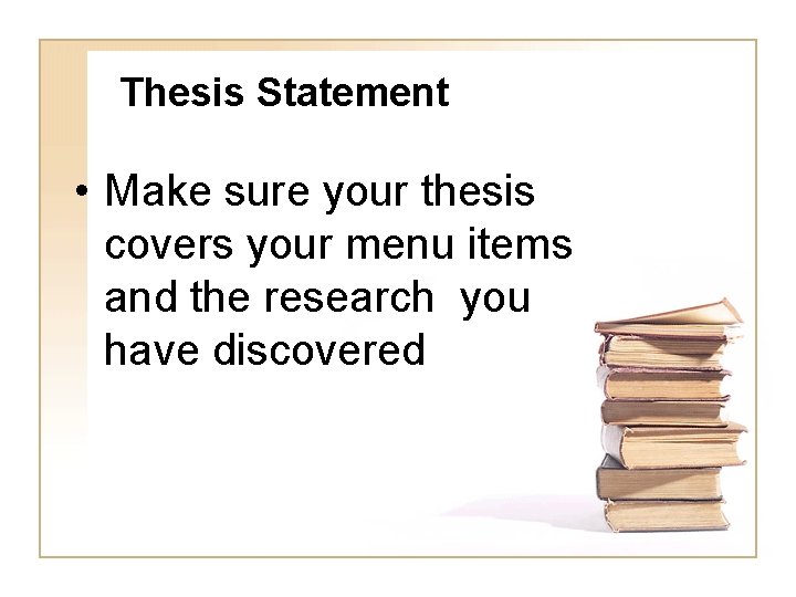 Thesis Statement • Make sure your thesis covers your menu items and the research