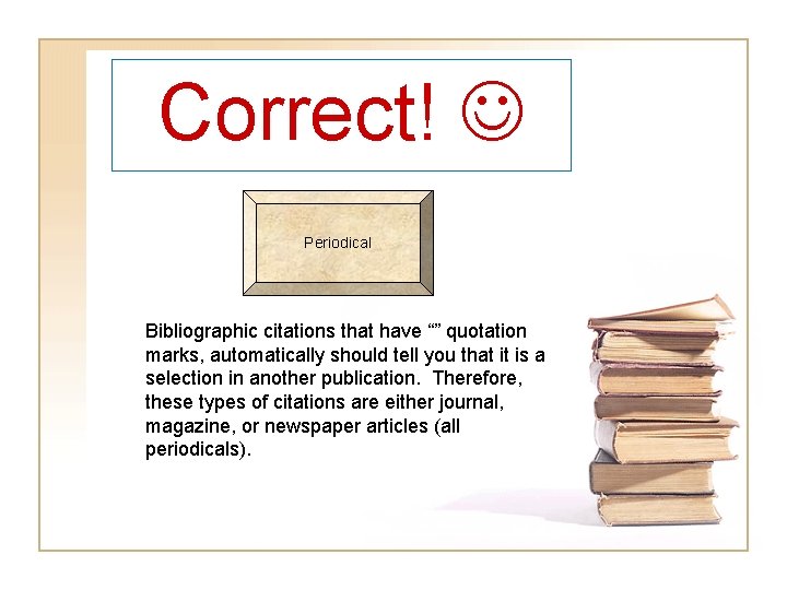 Correct! Periodical Bibliographic citations that have “” quotation marks, automatically should tell you that