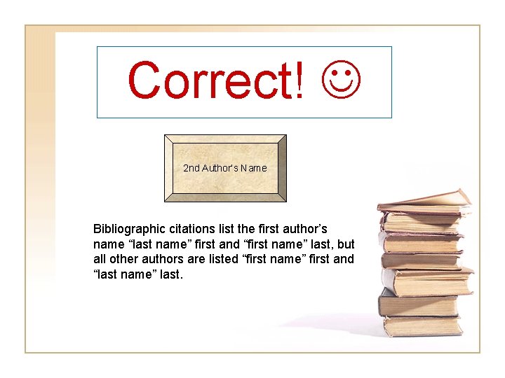 Correct! 2 nd Author’s Name Bibliographic citations list the first author’s name “last name”