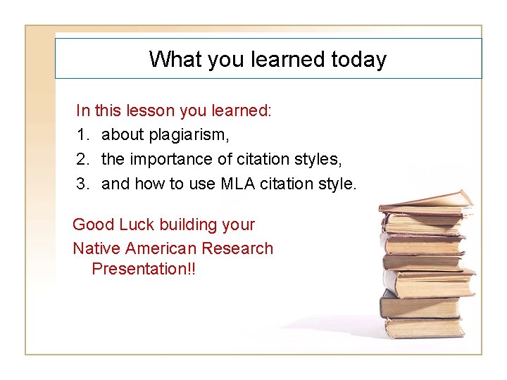 What you learned today In this lesson you learned: 1. about plagiarism, 2. the