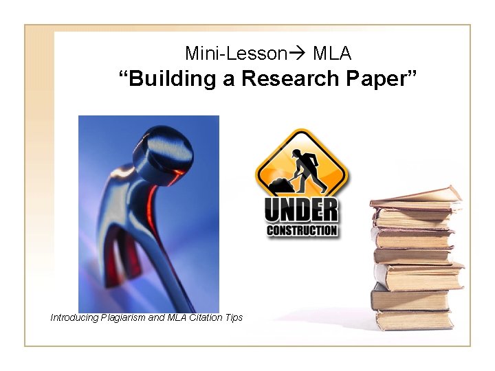 Mini-Lesson MLA “Building a Research Paper” Introducing Plagiarism and MLA Citation Tips 