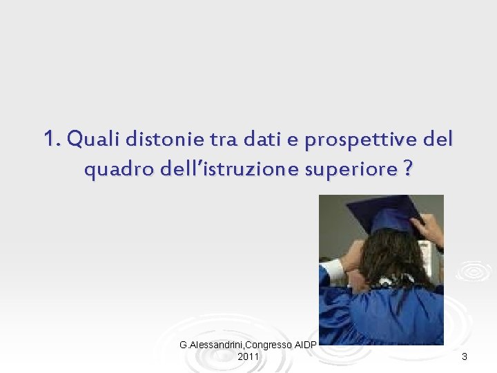 1. Quali distonie tra dati e prospettive del quadro dell’istruzione superiore ? G. Alessandrini,