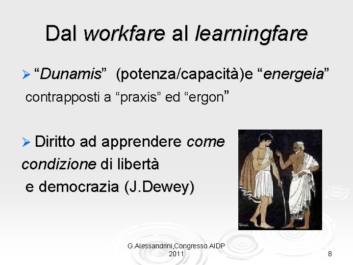 Dal workfare al learningfare Ø “Dunamis” (potenza/capacità)e “energeia” contrapposti a “praxis” ed “ergon” Ø
