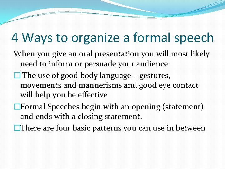 4 Ways to organize a formal speech When you give an oral presentation you