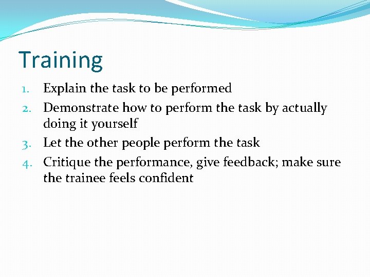 Training 1. Explain the task to be performed 2. Demonstrate how to perform the