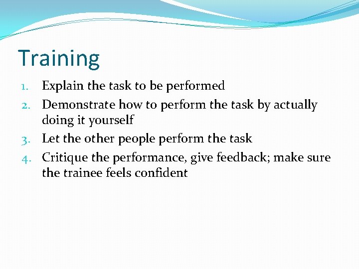 Training 1. Explain the task to be performed 2. Demonstrate how to perform the