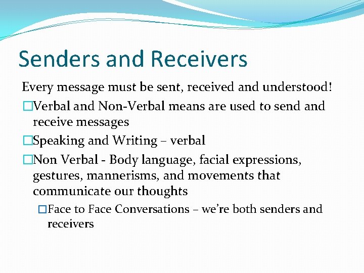 Senders and Receivers Every message must be sent, received and understood! �Verbal and Non-Verbal