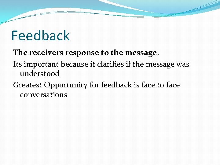 Feedback The receivers response to the message. Its important because it clarifies if the