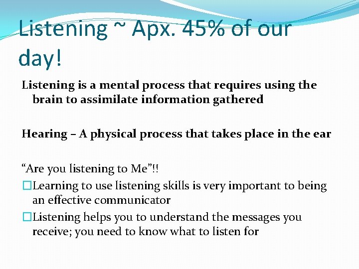 Listening ~ Apx. 45% of our day! Listening is a mental process that requires