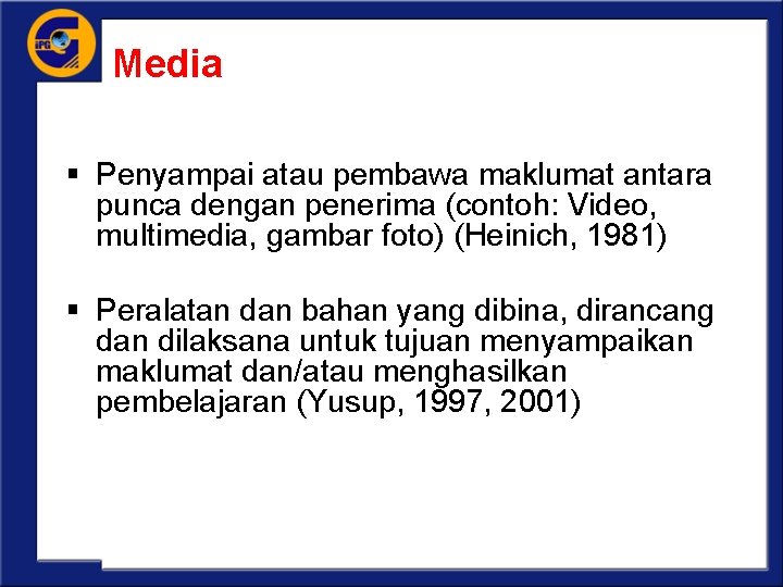 Media § Penyampai atau pembawa maklumat antara punca dengan penerima (contoh: Video, multimedia, gambar