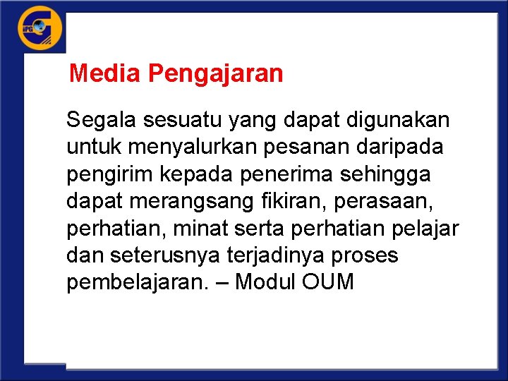 Media Pengajaran Segala sesuatu yang dapat digunakan untuk menyalurkan pesanan daripada pengirim kepada penerima