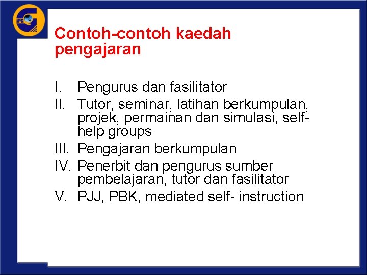 Contoh-contoh kaedah pengajaran I. Pengurus dan fasilitator II. Tutor, seminar, latihan berkumpulan, projek, permainan