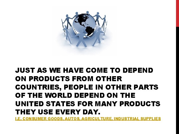 JUST AS WE HAVE COME TO DEPEND ON PRODUCTS FROM OTHER COUNTRIES, PEOPLE IN