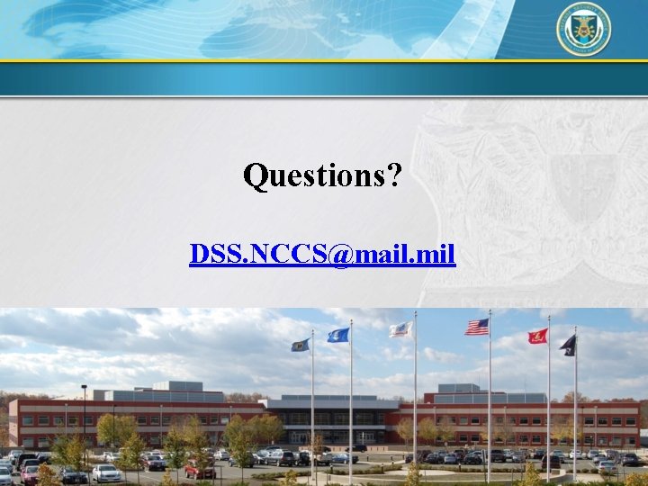 Questions? DSS. NCCS@mail. mil 9 DSS Industrial Security Field Operations 
