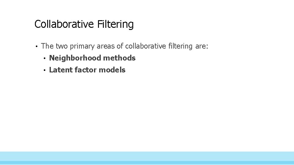 Collaborative Filtering • The two primary areas of collaborative filtering are: • Neighborhood methods