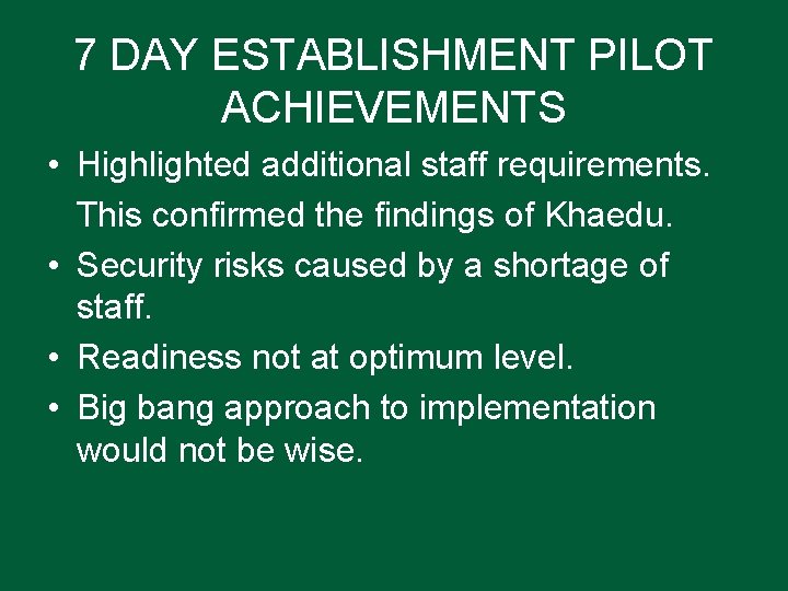 7 DAY ESTABLISHMENT PILOT ACHIEVEMENTS • Highlighted additional staff requirements. This confirmed the findings