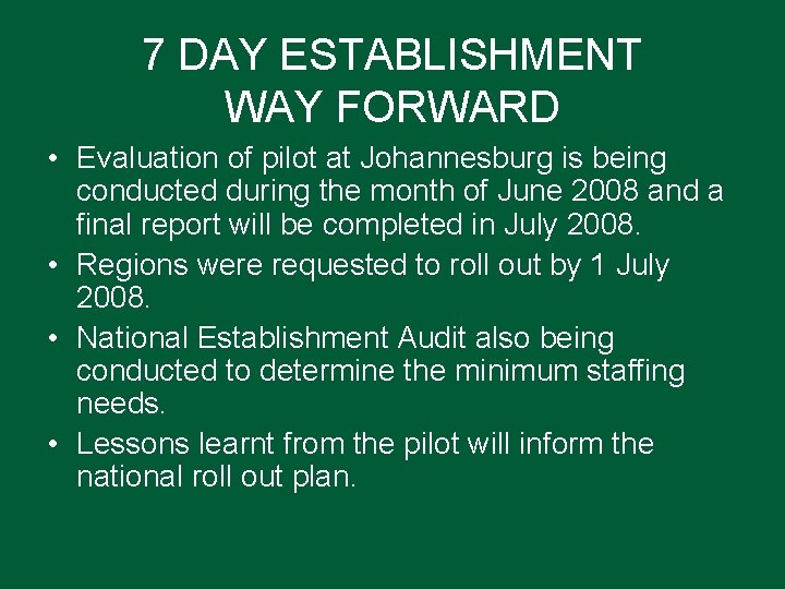 7 DAY ESTABLISHMENT WAY FORWARD • Evaluation of pilot at Johannesburg is being conducted