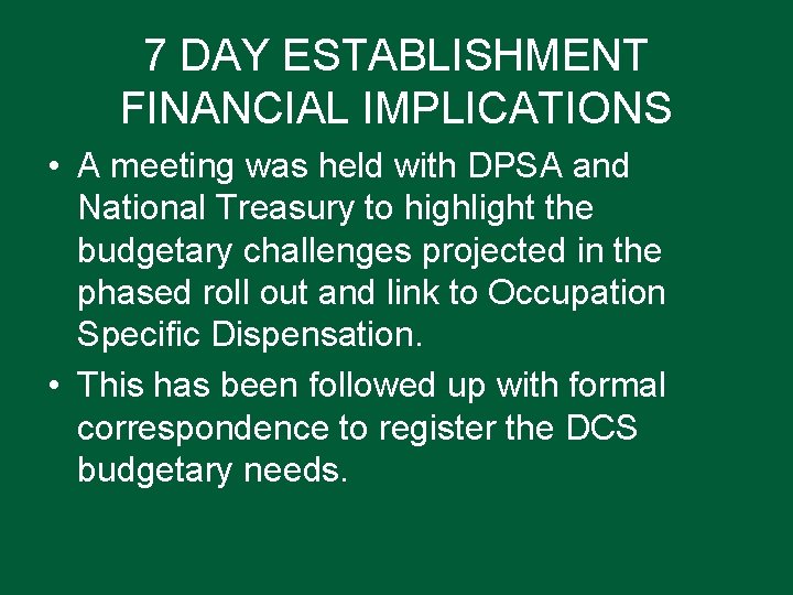 7 DAY ESTABLISHMENT FINANCIAL IMPLICATIONS • A meeting was held with DPSA and National