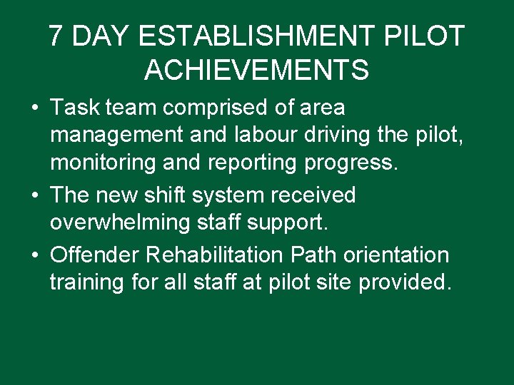 7 DAY ESTABLISHMENT PILOT ACHIEVEMENTS • Task team comprised of area management and labour