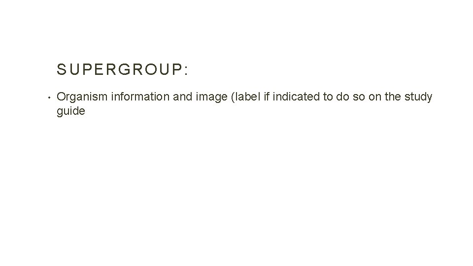 SUPERGROUP: • Organism information and image (label if indicated to do so on the