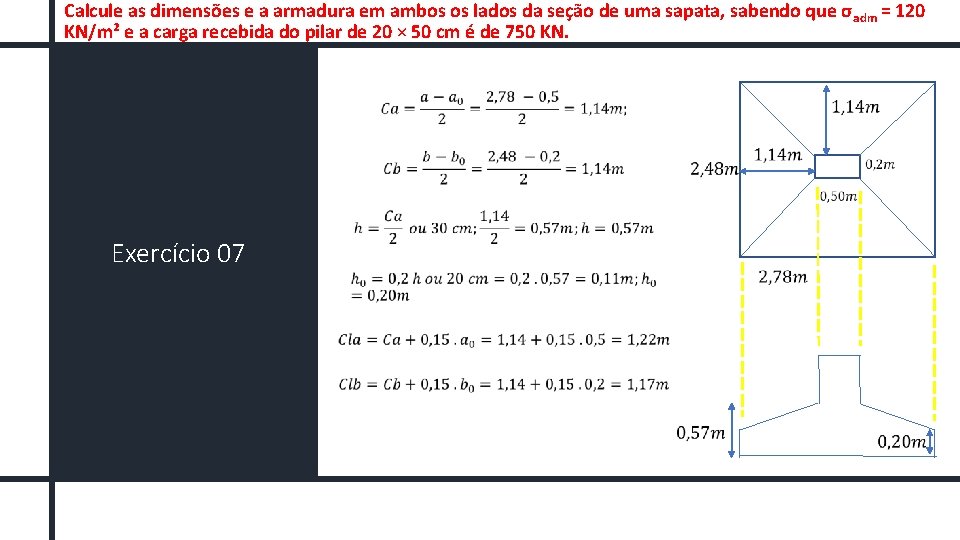 Calcule as dimensões e a armadura em ambos os lados da seção de uma