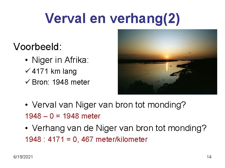 Verval en verhang(2) Voorbeeld: • Niger in Afrika: ü 4171 km lang ü Bron: