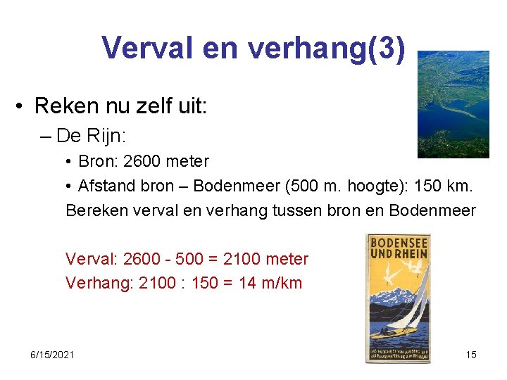 Verval en verhang(3) • Reken nu zelf uit: – De Rijn: • Bron: 2600