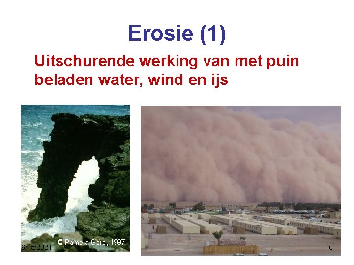 Erosie (1) Uitschurende werking van met puin beladen water, wind en ijs 6/15/2021 6