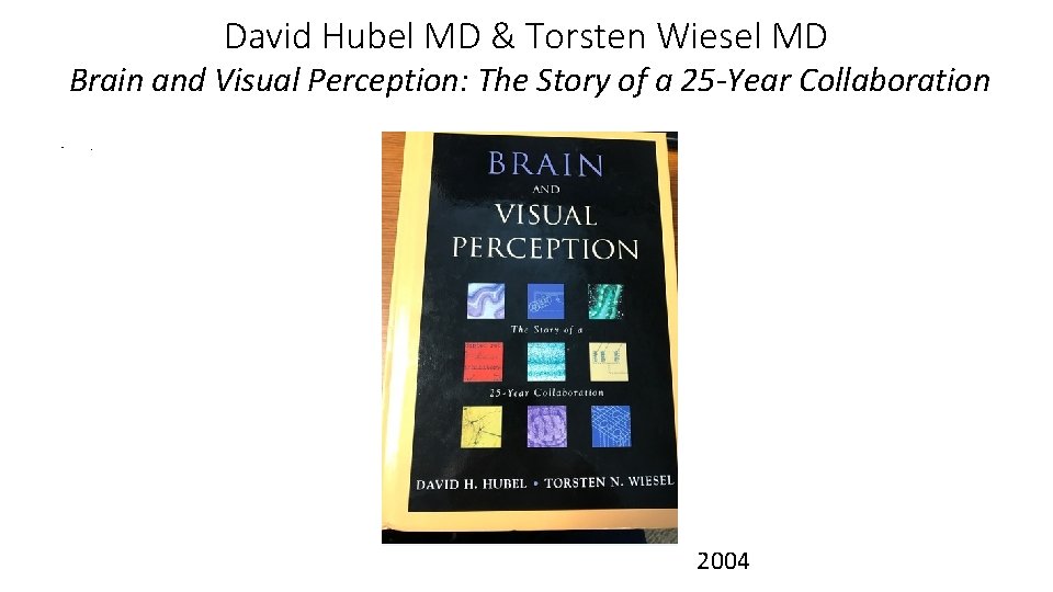 David Hubel MD & Torsten Wiesel MD Brain and Visual Perception: The Story of