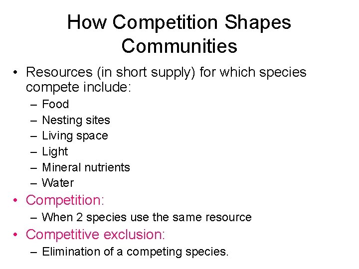 How Competition Shapes Communities • Resources (in short supply) for which species compete include: